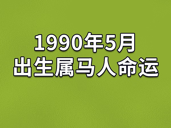 1990 年属马农历五月二十出生人的命运解析，生辰八字查询